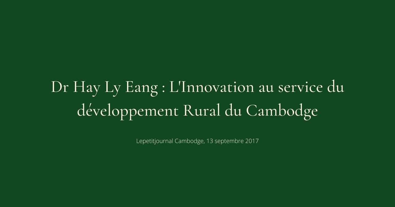 Dr Hay Ly Eang : L'Innovation au service du développement rural du Cambodge